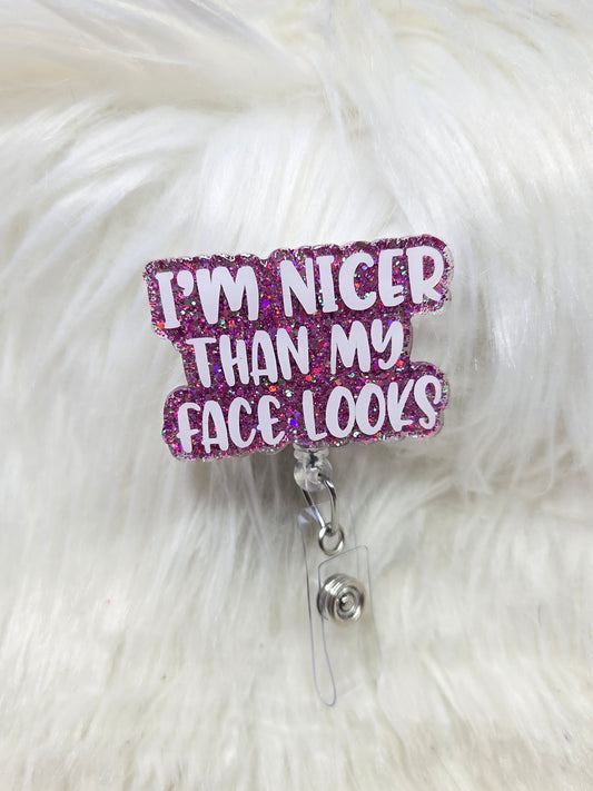 Nicer than my face looks Badge Reel
