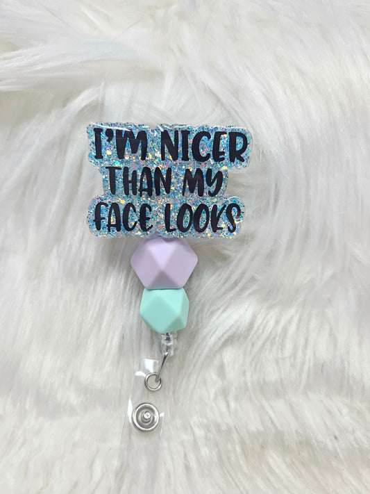 Nicer than my face looks Badge Reel