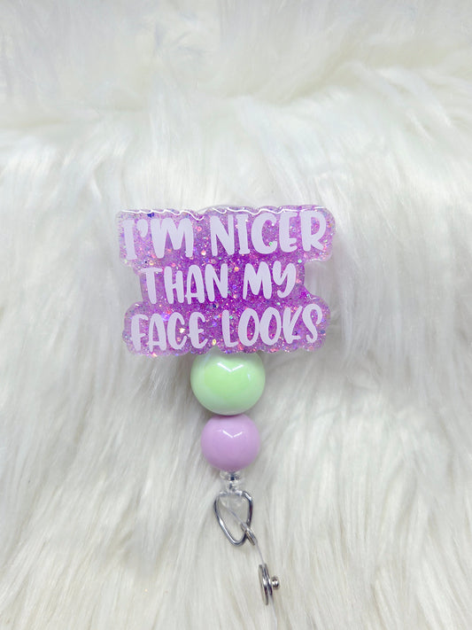 Nicer than my face looks Badge Reel