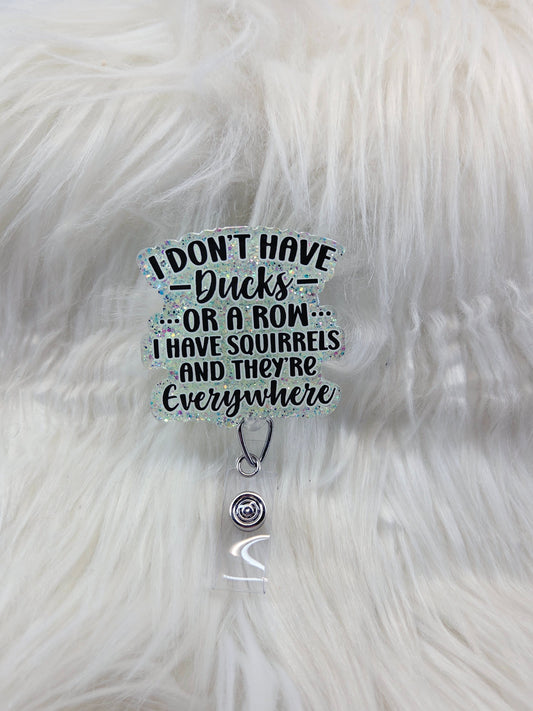 I don't have Ducks, I have Squirrels Badge Reel