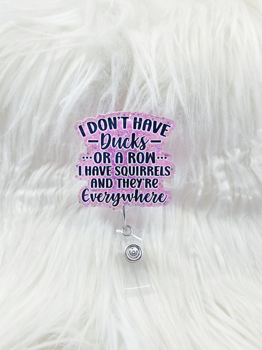 I don't have Ducks, I have Squirrels Badge Reel