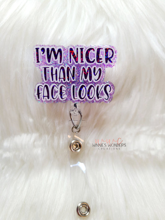 Nicer than my face looks Badge Reel