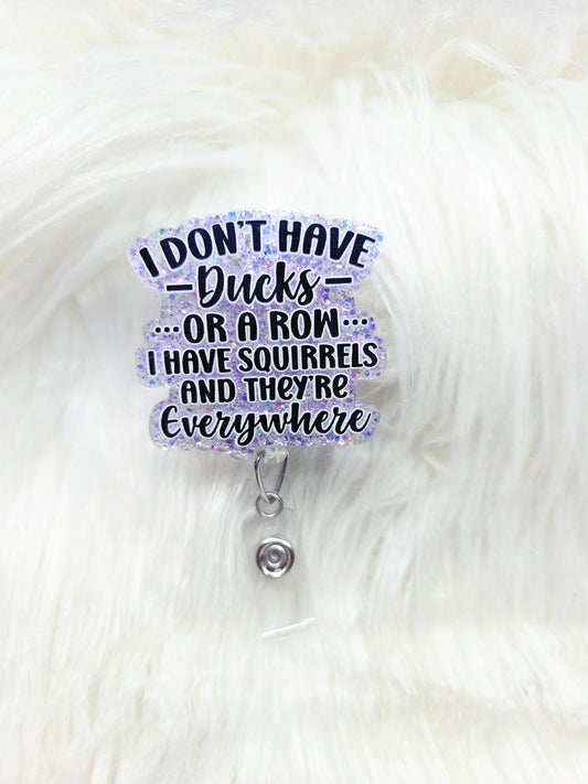 I don't have Ducks, I have Squirrels Badge Reel