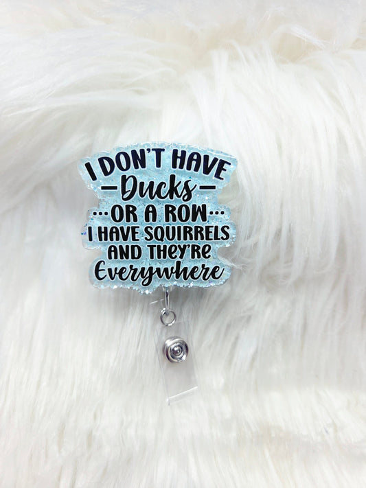 I don't have Ducks, I have Squirrels Badge Reel