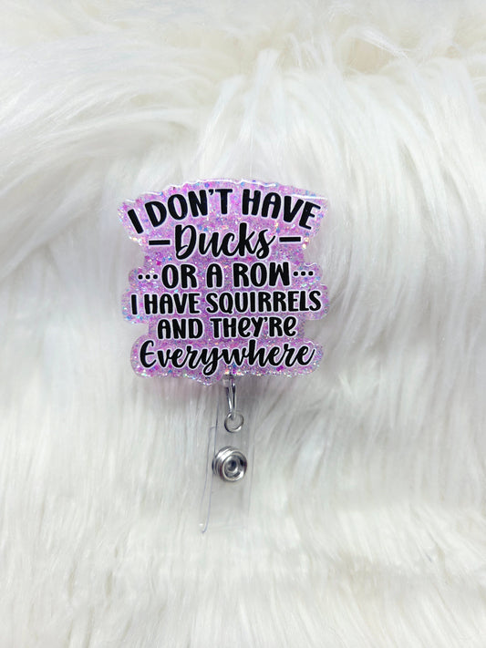 I don't have Ducks, I have Squirrels Badge Reel