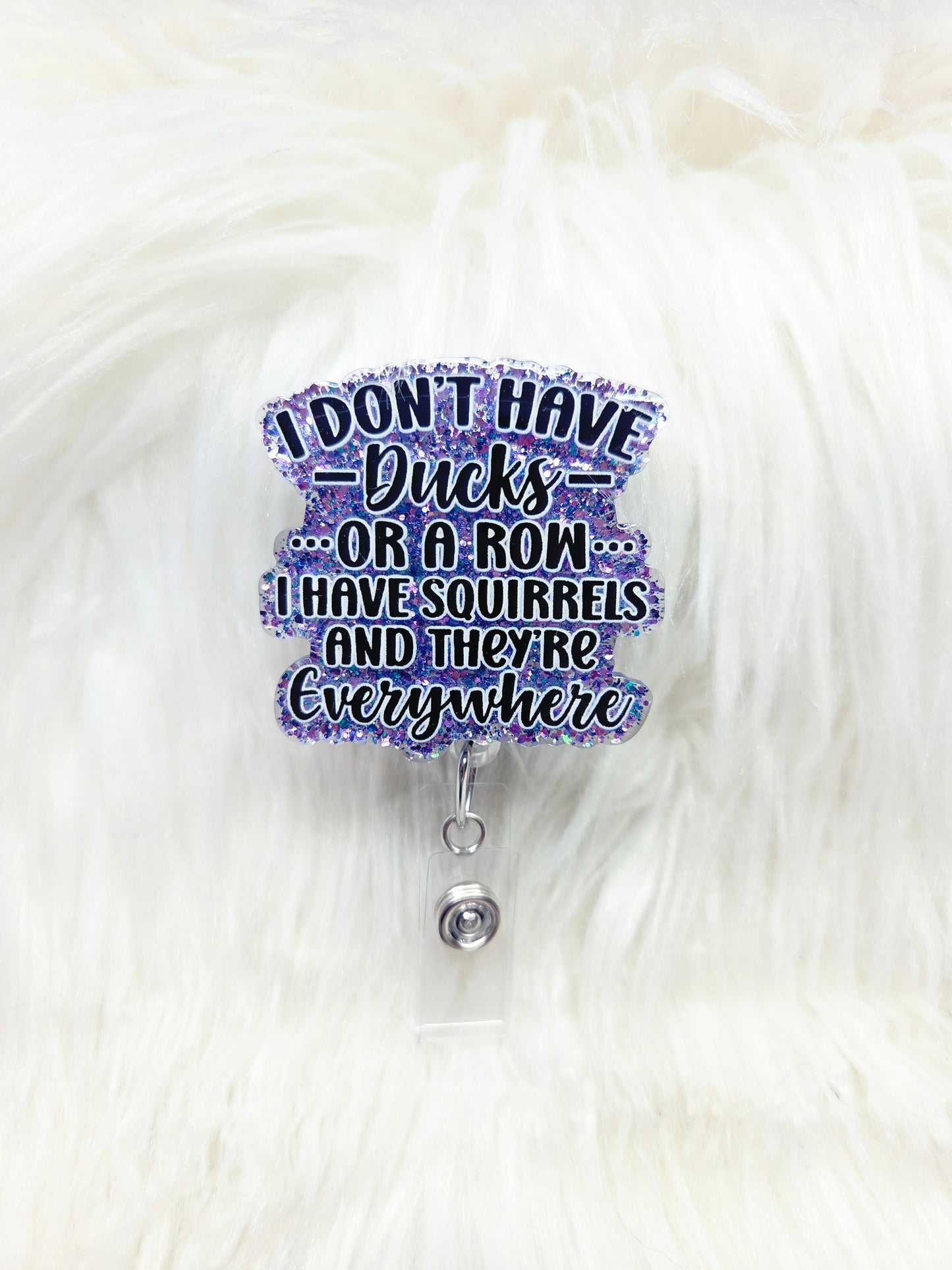 I don't have Ducks, I have Squirrels Badge Reel