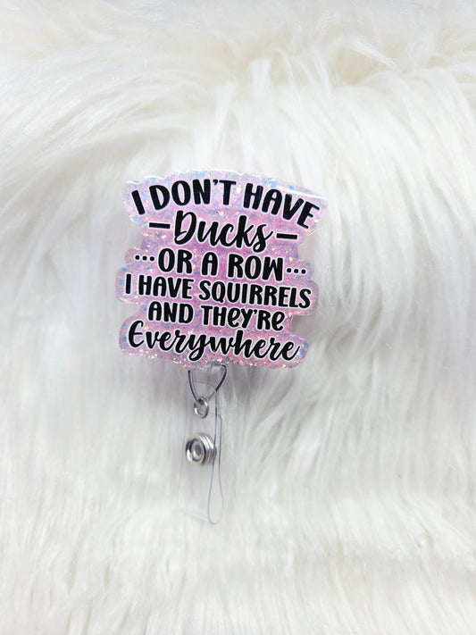 I don't have Ducks, I have Squirrels Badge Reel